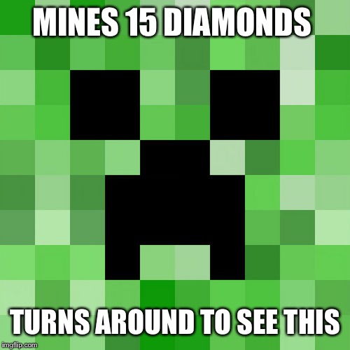 Scumbag Minecraft | MINES 15 DIAMONDS; TURNS AROUND TO SEE THIS | image tagged in memes,scumbag minecraft | made w/ Imgflip meme maker