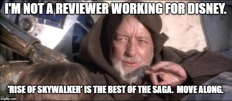 MSM Thinks Jedi Mind-Tricks Are Real | I'M NOT A REVIEWER WORKING FOR DISNEY. 'RISE OF SKYWALKER' IS THE BEST OF THE SAGA.  MOVE ALONG. | image tagged in these arent the droids you were looking for,obi wan kenobi,the rise of skywalker,jedi mind trick,disney killed star wars,jj abra | made w/ Imgflip meme maker