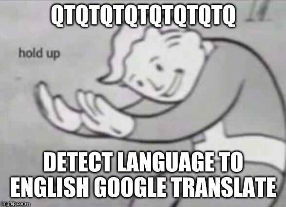 lol | QTQTQTQTQTQTQTQ; DETECT LANGUAGE TO ENGLISH GOOGLE TRANSLATE | image tagged in lol | made w/ Imgflip meme maker
