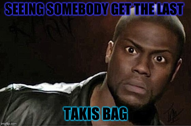 Kevin Hart | SEEING SOMEBODY GET THE LAST; TAKIS BAG | image tagged in memes,kevin hart | made w/ Imgflip meme maker