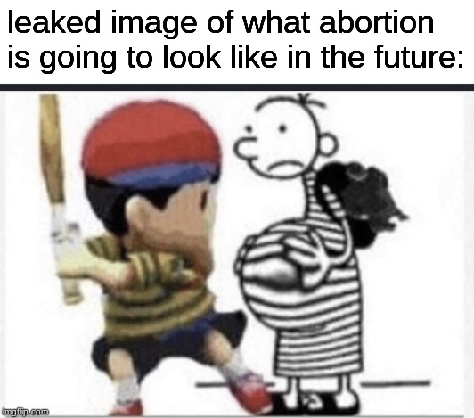 leaked image of what abortion is going to look like in the future: | image tagged in oh wow are you actually reading these tags,stop reading the tags,i said stop,now | made w/ Imgflip meme maker