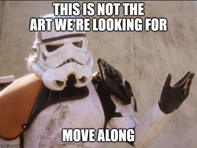 Move along sand trooper star wars | THIS IS NOT THE ART WE'RE LOOKING FOR MOVE ALONG | image tagged in move along sand trooper star wars | made w/ Imgflip meme maker