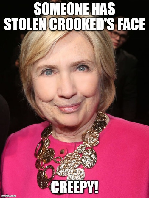no more politics for her | SOMEONE HAS STOLEN CROOKED'S FACE; CREEPY! | image tagged in hillary clinton | made w/ Imgflip meme maker