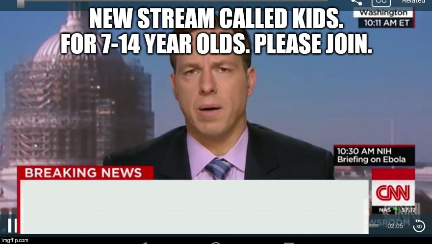 cnn breaking news template | NEW STREAM CALLED KIDS. FOR 7-14 YEAR OLDS. PLEASE JOIN. | image tagged in cnn breaking news template | made w/ Imgflip meme maker