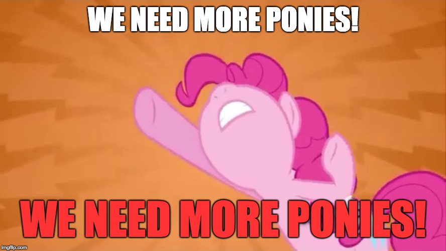 Activate more ponies! | WE NEED MORE PONIES! WE NEED MORE PONIES! | image tagged in pinkie pie objection,memes,ponies,pony memes | made w/ Imgflip meme maker