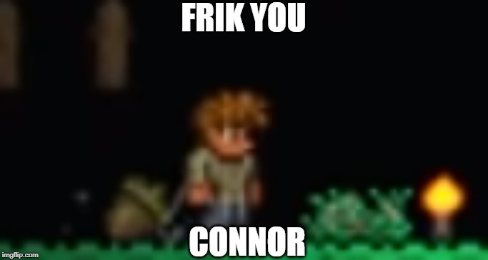 FRIK YOU; CONNOR | made w/ Imgflip meme maker