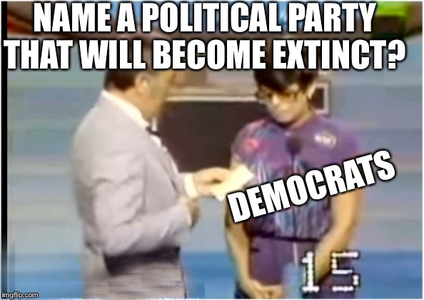 Septembith | NAME A POLITICAL PARTY THAT WILL BECOME EXTINCT? DEMOCRATS | image tagged in septembith | made w/ Imgflip meme maker