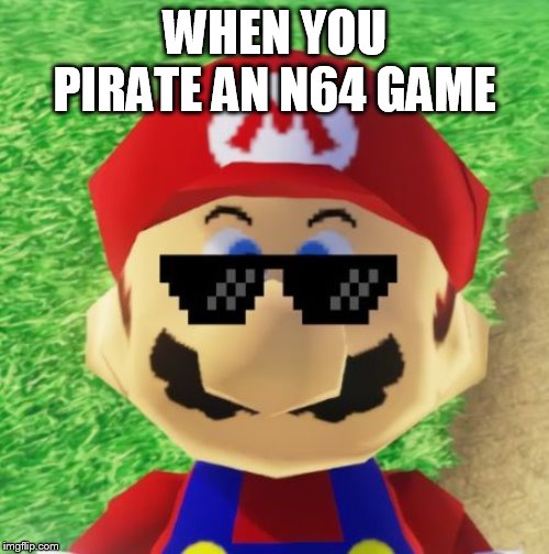 Thug Mario | WHEN YOU PIRATE AN N64 GAME | image tagged in thug mario | made w/ Imgflip meme maker