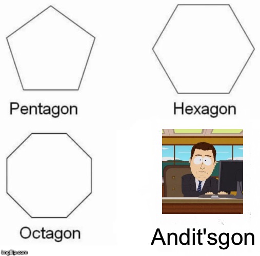 Pentagon Hexagon Octagon | Andit'sgon | image tagged in memes,pentagon hexagon octagon | made w/ Imgflip meme maker