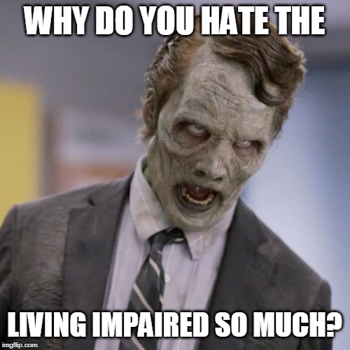 Sprint Zombie | WHY DO YOU HATE THE LIVING IMPAIRED SO MUCH? | image tagged in sprint zombie | made w/ Imgflip meme maker