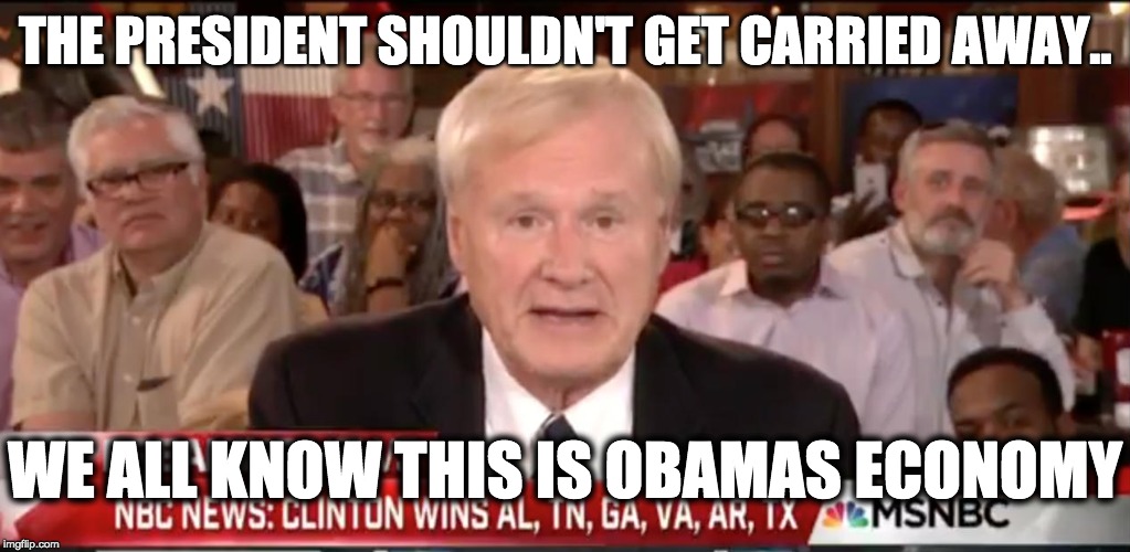 msnbc | THE PRESIDENT SHOULDN'T GET CARRIED AWAY.. WE ALL KNOW THIS IS OBAMAS ECONOMY | image tagged in msnbc | made w/ Imgflip meme maker