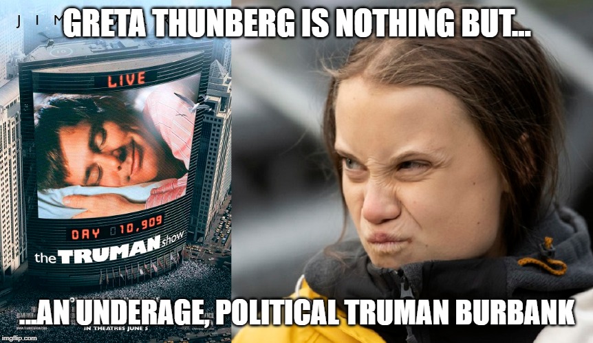 GRETA THUNBERG IS NOTHING BUT... ...AN UNDERAGE, POLITICAL TRUMAN BURBANK | made w/ Imgflip meme maker