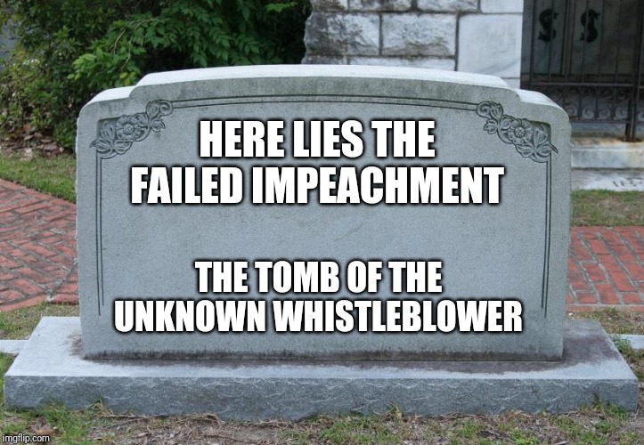 Gravestone | HERE LIES THE FAILED IMPEACHMENT THE TOMB OF THE UNKNOWN WHISTLEBLOWER | image tagged in gravestone | made w/ Imgflip meme maker