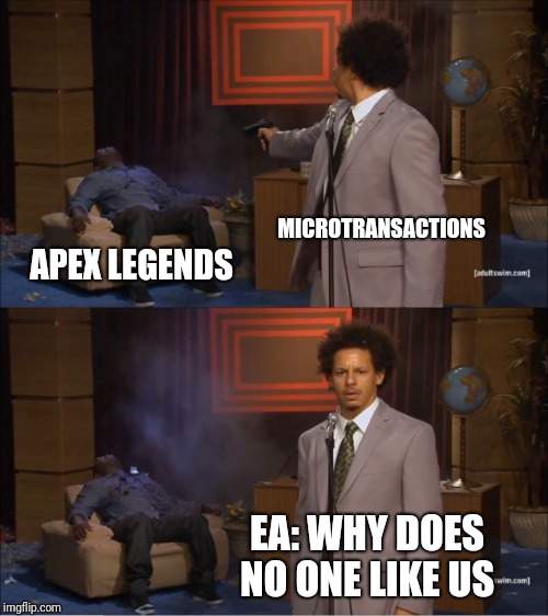 Who Killed Hannibal Meme | MICROTRANSACTIONS; APEX LEGENDS; EA: WHY DOES NO ONE LIKE US | image tagged in memes,who killed hannibal | made w/ Imgflip meme maker