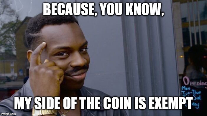 Roll Safe Think About It Meme | BECAUSE, YOU KNOW, MY SIDE OF THE COIN IS EXEMPT | image tagged in memes,roll safe think about it | made w/ Imgflip meme maker