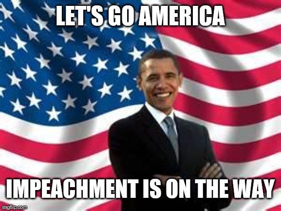 Jroc113 | LET'S GO AMERICA; IMPEACHMENT IS ON THE WAY | image tagged in memes,obama | made w/ Imgflip meme maker
