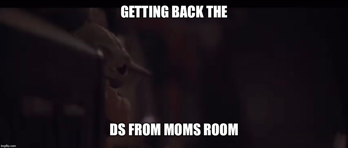 GETTING BACK THE; DS FROM MOMS ROOM | image tagged in baby yoda | made w/ Imgflip meme maker