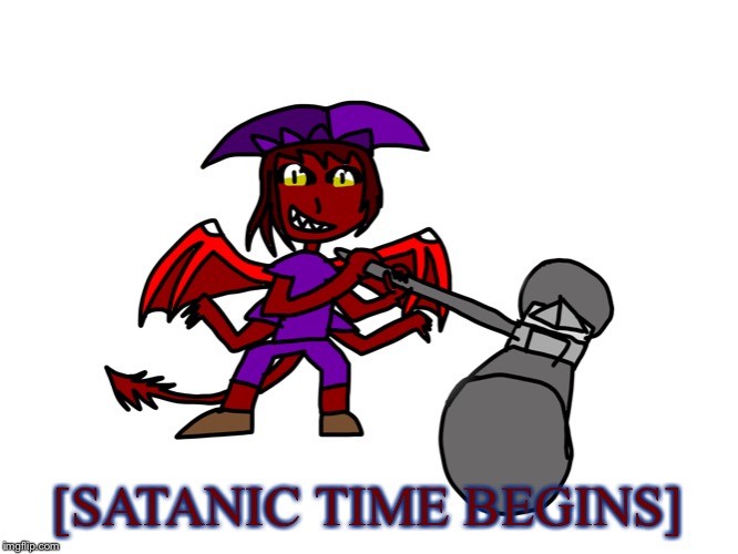 [SATANIC TIME BEGINS] | image tagged in demonshammer | made w/ Imgflip meme maker
