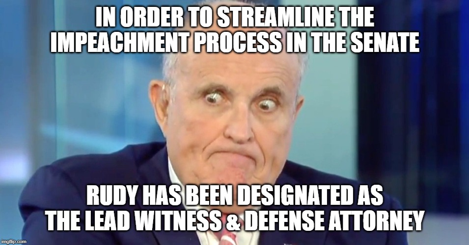 Rudy "Crazy Eyes" Giuliani | IN ORDER TO STREAMLINE THE IMPEACHMENT PROCESS IN THE SENATE; RUDY HAS BEEN DESIGNATED AS THE LEAD WITNESS & DEFENSE ATTORNEY | image tagged in rudy crazy eyes giuliani | made w/ Imgflip meme maker