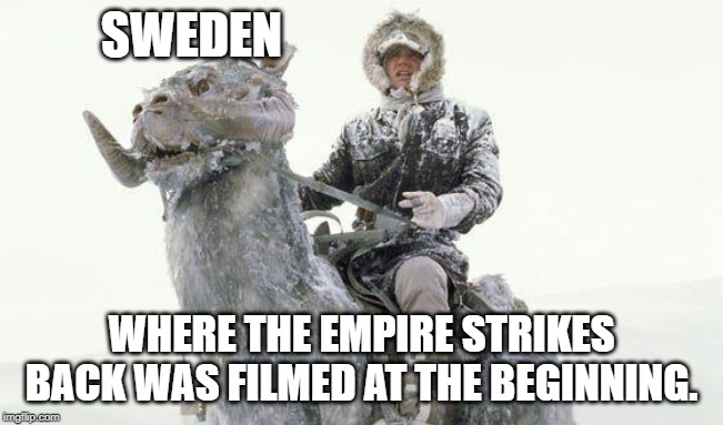 Star Wars Cold | SWEDEN WHERE THE EMPIRE STRIKES BACK WAS FILMED AT THE BEGINNING. | image tagged in star wars cold | made w/ Imgflip meme maker