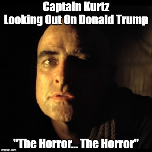 Captain Kurtz Looking Out On Donald Trump "The Horror... The Horror" | made w/ Imgflip meme maker