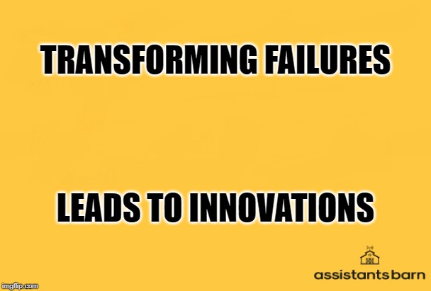 TRANSFORMING FAILURES; LEADS TO INNOVATIONS | image tagged in failure | made w/ Imgflip meme maker