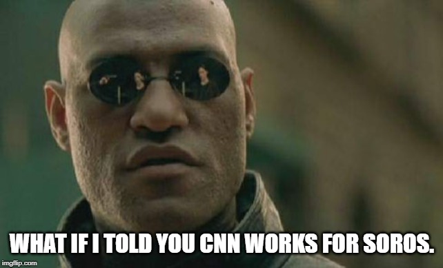 Matrix Morpheus | WHAT IF I TOLD YOU CNN WORKS FOR SOROS. | image tagged in memes,matrix morpheus | made w/ Imgflip meme maker