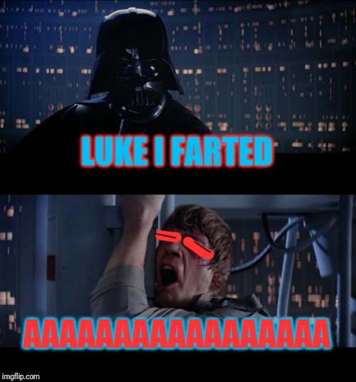 Star Wars No | LUKE I FARTED; AAAAAAAAAAAAAAAAA | image tagged in memes,star wars no | made w/ Imgflip meme maker