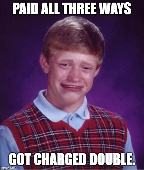 Bad Luck Brian Cry | PAID ALL THREE WAYS GOT CHARGED DOUBLE. | image tagged in bad luck brian cry | made w/ Imgflip meme maker