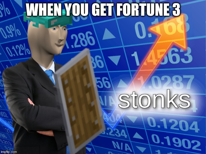 stonks | WHEN YOU GET FORTUNE 3 | image tagged in stonks | made w/ Imgflip meme maker