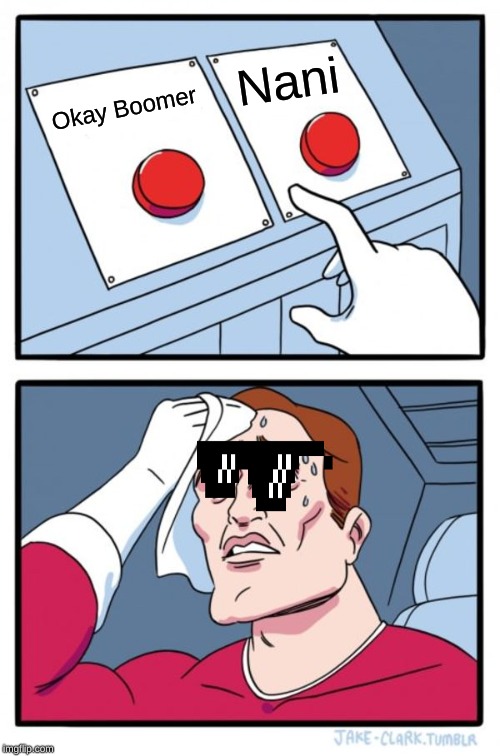 Two Buttons | Nani; Okay Boomer | image tagged in memes,two buttons | made w/ Imgflip meme maker