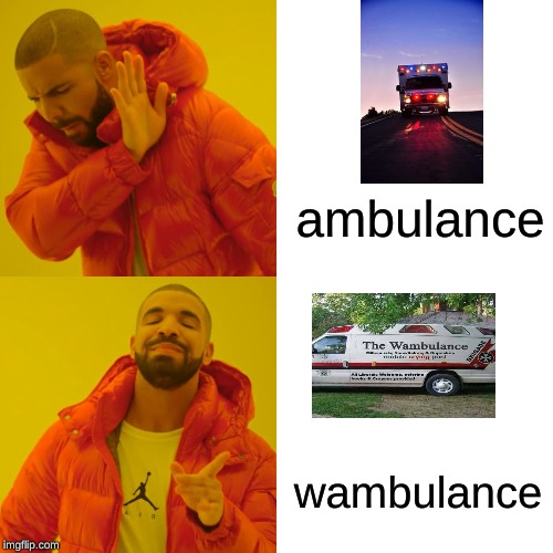 Drake Hotline Bling Meme | ambulance; wambulance | image tagged in memes,drake hotline bling | made w/ Imgflip meme maker