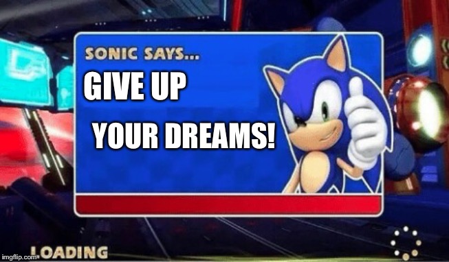 Sonic Says | GIVE UP; YOUR DREAMS! | image tagged in sonic says | made w/ Imgflip meme maker