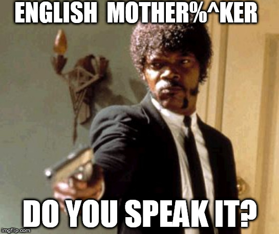 WHAT AINT NO COUNTRY I HEARD OF, THEY SPEAK ENGLISH IN WHAT? |  ENGLISH  MOTHER%^KER; DO YOU SPEAK IT? | image tagged in memes,say that again i dare you,pulp fiction - samuel l jackson,english  do you speak it | made w/ Imgflip meme maker