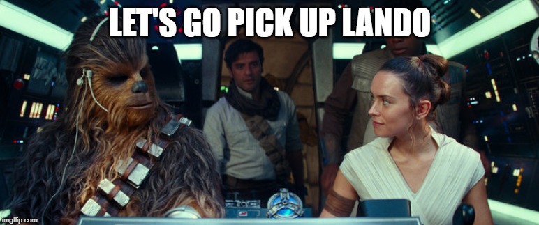 ** Star Wars : Episode 9 ** | LET'S GO PICK UP LANDO | image tagged in star wars,episode 9,chewbacca,rey,former stormtrooper,dude from ex machina | made w/ Imgflip meme maker