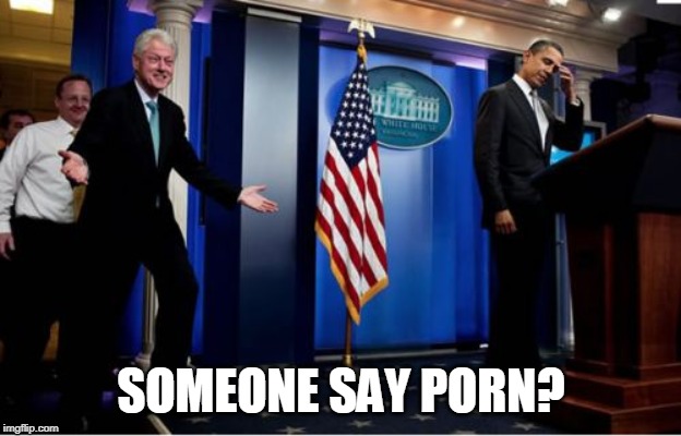 Bubba And Barack Meme | SOMEONE SAY PORN? | image tagged in memes,bubba and barack | made w/ Imgflip meme maker