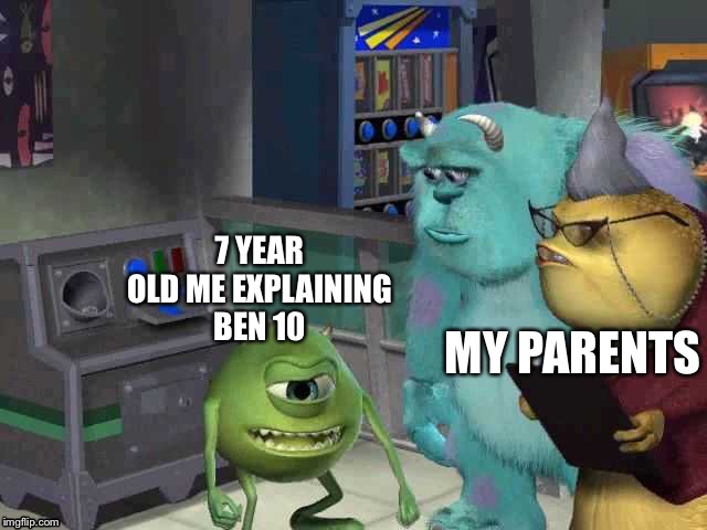 Monster inc | MY PARENTS; 7 YEAR OLD ME EXPLAINING
BEN 10 | image tagged in monster inc | made w/ Imgflip meme maker