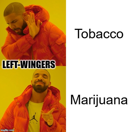 Left-wingers wanting to tax tobacco and legalize pot | Tobacco; LEFT-WINGERS; Marijuana | image tagged in memes,drake hotline bling,left wing,politics | made w/ Imgflip meme maker