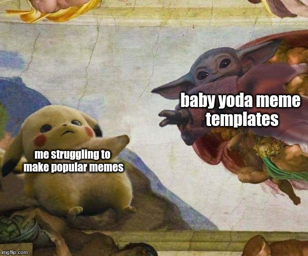 Pikachu and Baby Yoda | baby yoda meme 
templates; me struggling to
 make popular memes | image tagged in pikachu and baby yoda | made w/ Imgflip meme maker
