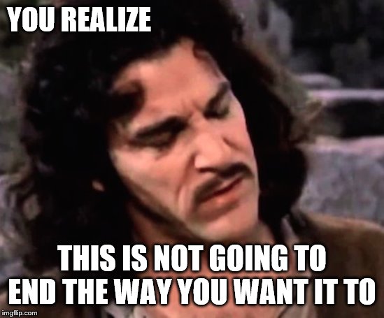 indigo | YOU REALIZE THIS IS NOT GOING TO END THE WAY YOU WANT IT TO | image tagged in indigo | made w/ Imgflip meme maker