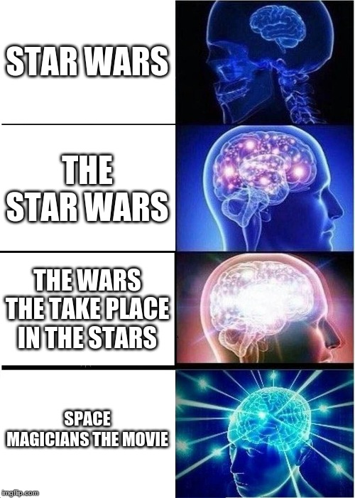 Expanding Brain Meme | STAR WARS; THE STAR WARS; THE WARS THE TAKE PLACE IN THE STARS; SPACE MAGICIANS THE MOVIE | image tagged in memes,expanding brain | made w/ Imgflip meme maker