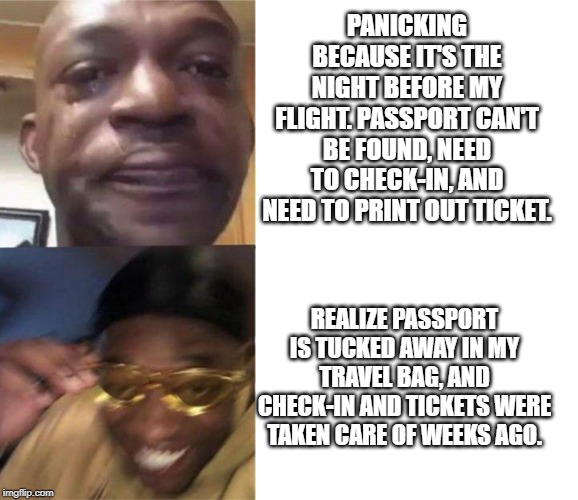 Yellow Glasses Guy | PANICKING BECAUSE IT'S THE NIGHT BEFORE MY FLIGHT. PASSPORT CAN'T BE FOUND, NEED TO CHECK-IN, AND NEED TO PRINT OUT TICKET. REALIZE PASSPORT IS TUCKED AWAY IN MY TRAVEL BAG, AND CHECK-IN AND TICKETS WERE TAKEN CARE OF WEEKS AGO. | image tagged in yellow glasses guy,AdviceAnimals | made w/ Imgflip meme maker