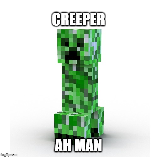 CREEPER; AH MAN | made w/ Imgflip meme maker