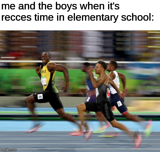 Usain Bolt running | me and the boys when it's recces time in elementary school: | image tagged in usain bolt running | made w/ Imgflip meme maker