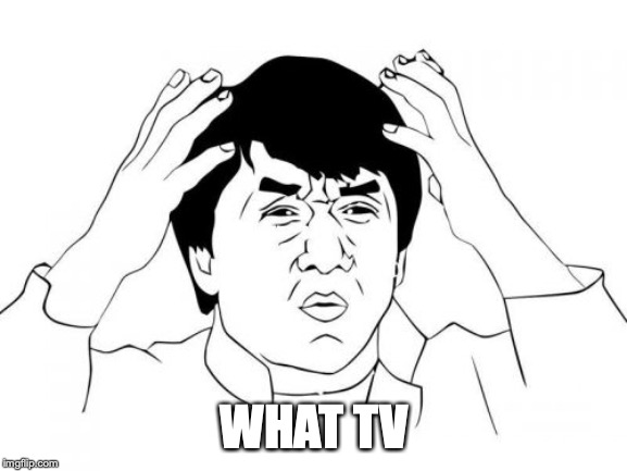 Jackie Chan WTF | WHAT TV | image tagged in memes,jackie chan wtf | made w/ Imgflip meme maker