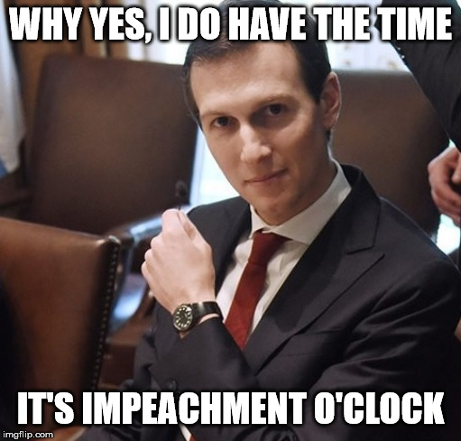 Jared Watch | WHY YES, I DO HAVE THE TIME; IT'S IMPEACHMENT O'CLOCK | image tagged in jared watch | made w/ Imgflip meme maker