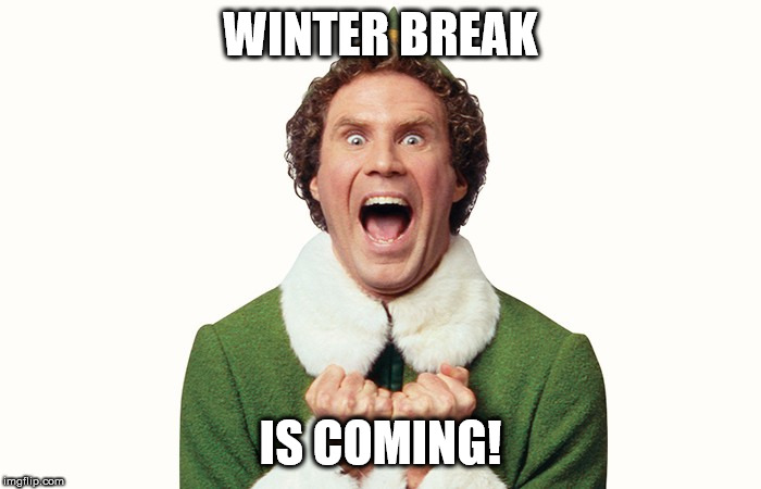 winter break | WINTER BREAK; IS COMING! | image tagged in buddy the elf excited | made w/ Imgflip meme maker