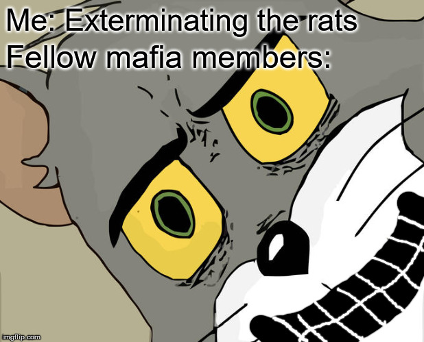 Unsettled Tom | Me: Exterminating the rats; Fellow mafia members: | image tagged in memes,unsettled tom,mafia,rats,pests | made w/ Imgflip meme maker