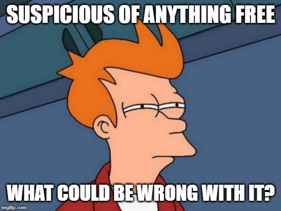 Futurama Fry | SUSPICIOUS OF ANYTHING FREE; WHAT COULD BE WRONG WITH IT? | image tagged in memes,futurama fry | made w/ Imgflip meme maker