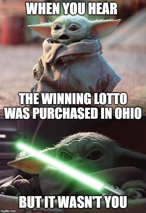 WHEN YOU HEAR; THE WINNING LOTTO WAS PURCHASED IN OHIO; BUT IT WASN'T YOU | image tagged in surprised baby yoda | made w/ Imgflip meme maker